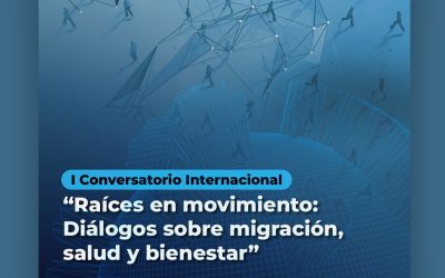 Únete al I Conversatorio Internacional “Raíces en Movimiento”: Diálogos sobre Migración, Salud y Bienestar